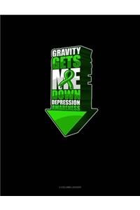 Gravity Gets Me Down Depression Awareness