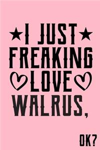 I Just Freaking Love Walrus Ok