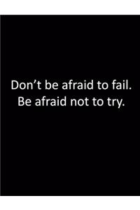 Inspirational Notebook: Don't be afraid to fail. Be afraid not to try - 200 pages college ruled - 8.5 x 11 inches - 21.59 x 27.94 cm: Perfect for Writing, Journaling, Notek