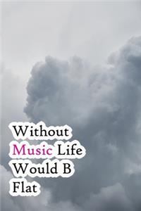 Without Music Life Would B Flat