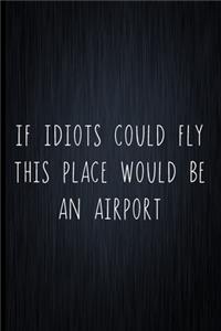 If Idiots Could Fly This Place Would Be An Airport