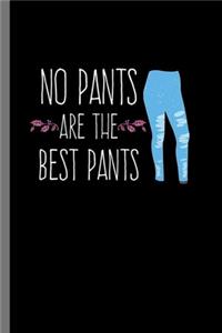 No pants are the best pants: Funny Leggings Shorts Dresses Pants Free No Pants Are The Best Pants Gift (6"x9") Dot Grid notebook Journal to write in