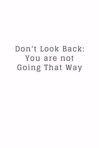 Don't Look Back. You're Not Going That Way