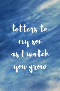 Letters To My Son As I Watch You Grow