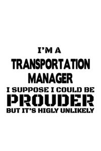 I'm A Transportation Manager I Suppose I Could Be Prouder But It's Highly Unlikely