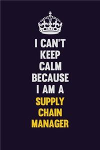 I Can't Keep Calm Because I Am A Supply Chain Manager