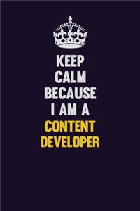 Keep Calm Because I Am A Content Developer