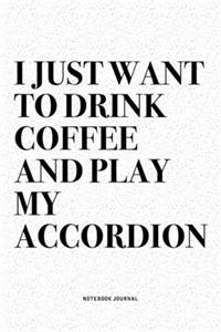 I Just Want To Drink Coffee And Play My Accordion