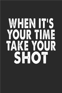 When Its Your Time Take Your Shot Notebook