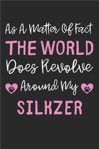 As A Matter Of Fact The World Does Revolve Around My Silkzer