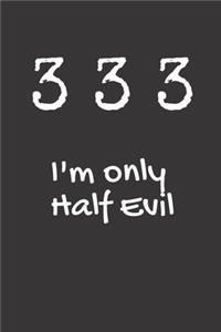 333 I'm only half evil