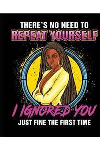 There's No Need To Repeat Yourself I Ignored You Fine The First Time