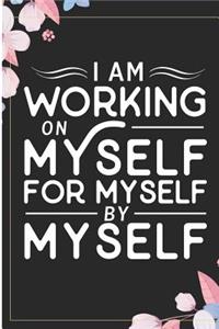 I Am Working on Myself for Myself by Myself