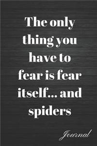 The Only Thing You Have to Fear Is Fear Itself... and Spiders Journal