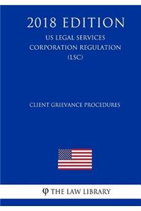 Client Grievance Procedures (US Legal Services Corporation Regulation) (LSC) (2018 Edition)