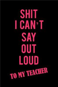 Shit I Can't Say Out Loud to My Teacher