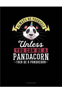 Always Be Yourself Unless You Can Be a Pandacorn Then Be a Pandacorn