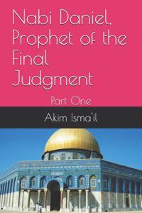 Nabi Daniel, Prophet of the Final Judgment: Part One