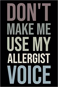 Don't Make Me Use My Allergist Voice
