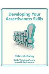 Developing Your Assertiveness Skills and Confidence in Your Communication to Achieve Success: How to Build Your Confidence and Assertiveness to Handle