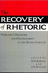 The Recovery of Rhetoric: Persuasive Discourse and Inter-Disciplinarity in the Human Sciences
