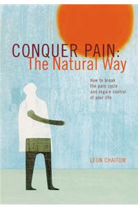 Conquer Pain the Natural Way: How to Break the Pain Cycle and Regain Control of Your Life