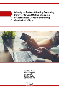 Study on Factors Affecting Switching Behavior Toward Online Shopping of Vietnamese Consumers During the Covid-19 Time