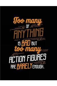 Too Many Of Anything Is Bad But Too Many Action Figures Are Barely Enough.