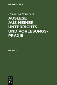 Hermann Schubert: Auslese Aus Meiner Unterrichts- Und Vorlesungspraxis. Band 1