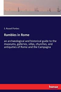 Rambles in Rome: an archæological and historical guide to the museums, galleries, villas, churches, and antiquities of Rome and the Campagna