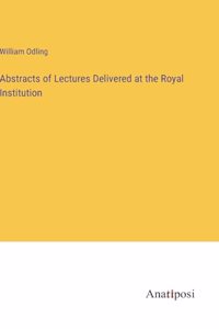Abstracts of Lectures Delivered at the Royal Institution