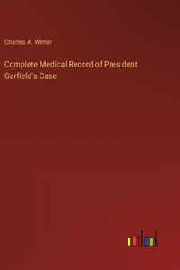 Complete Medical Record of President Garfield's Case