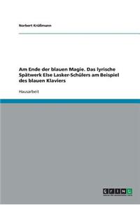 Am Ende der blauen Magie. Das lyrische Spätwerk Else Lasker-Schülers am Beispiel des blauen Klaviers