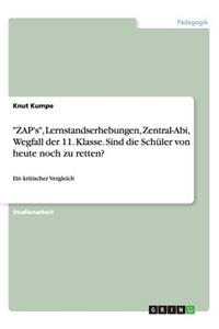 ZAP's, Lernstandserhebungen, Zentral-Abi, Wegfall der 11. Klasse. Sind die Schüler von heute noch zu retten?