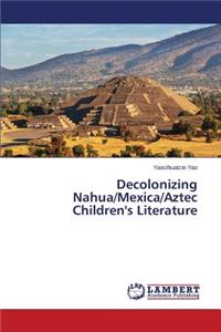Decolonizing Nahua/Mexica/Aztec Children's Literature