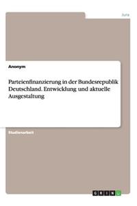 Parteienfinanzierung in der Bundesrepublik Deutschland. Entwicklung und aktuelle Ausgestaltung