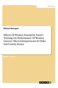 Effects Of Women Enterprise Fund's Training On Performance Of Women Grocery Micro-Entrepreneurs In Thika Sub-County, Kenya