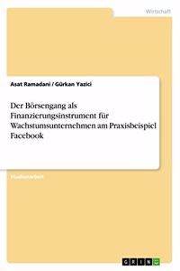 Börsengang als Finanzierungsinstrument für Wachstumsunternehmen am Praxisbeispiel Facebook