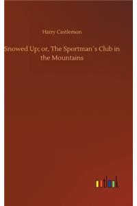 Snowed Up; or, The Sportman´s Club in the Mountains