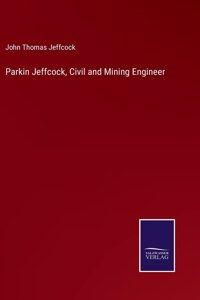 Parkin Jeffcock, Civil and Mining Engineer