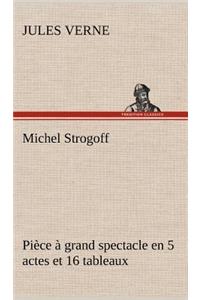 Michel Strogoff Pièce à grand spectacle en 5 actes et 16 tableaux