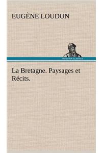 La Bretagne. Paysages et Récits.