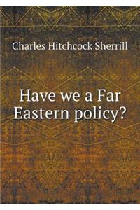 Have We a Far Eastern Policy?