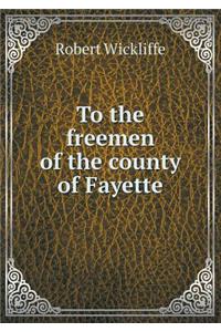 To the Freemen of the County of Fayette