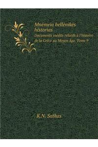 Mnēmeia hellēnikēs historias Documents inédits relatifs à l'histoire de la Grèce au Moyen Âge. Tome 9