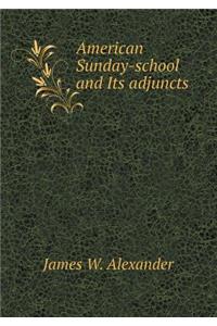 American Sunday-School and Its Adjuncts