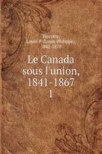 Le Canada sous l'union, 1841-1867
