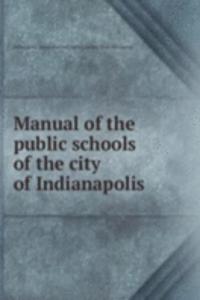 Manual of the public schools of the city of Indianapolis