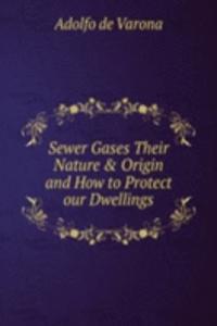 Sewer Gases Their Nature & Origin and How to Protect our Dwellings