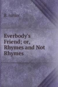 Everbody's Friend; or, Rhymes and Not Rhymes.